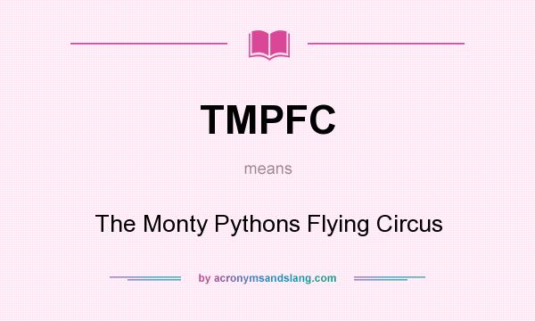 What does TMPFC mean? It stands for The Monty Pythons Flying Circus