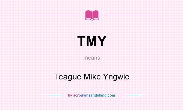 What does TMY mean? It stands for Teague Mike Yngwie