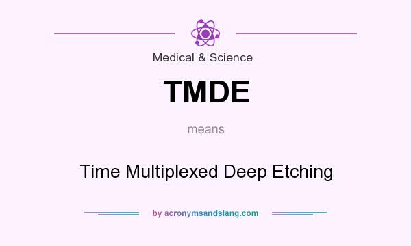 What does TMDE mean? It stands for Time Multiplexed Deep Etching