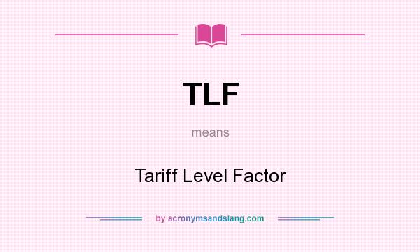 What does TLF mean? It stands for Tariff Level Factor