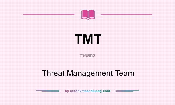 What does TMT mean? It stands for Threat Management Team