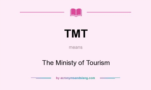 What does TMT mean? It stands for The Ministy of Tourism