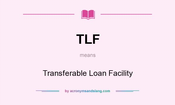 What does TLF mean? It stands for Transferable Loan Facility