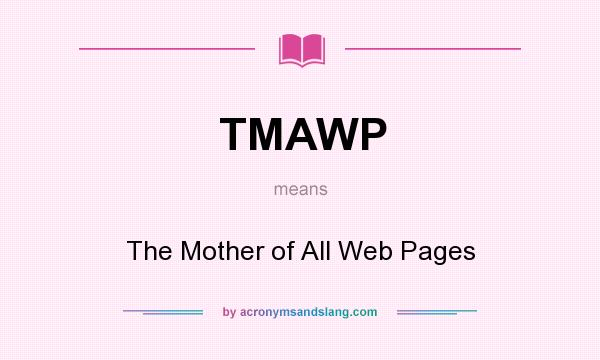 What does TMAWP mean? It stands for The Mother of All Web Pages
