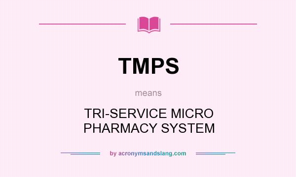 What does TMPS mean? It stands for TRI-SERVICE MICRO PHARMACY SYSTEM