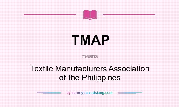 What does TMAP mean? It stands for Textile Manufacturers Association of the Philippines