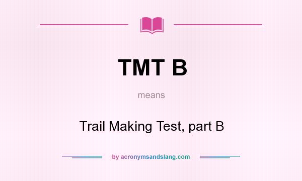 What does TMT B mean? It stands for Trail Making Test, part B