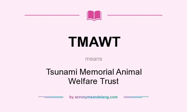 What does TMAWT mean? It stands for Tsunami Memorial Animal Welfare Trust