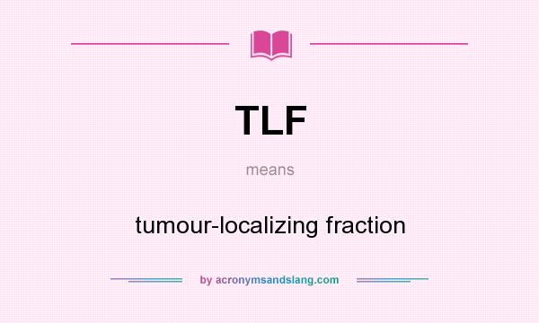 What does TLF mean? It stands for tumour-localizing fraction
