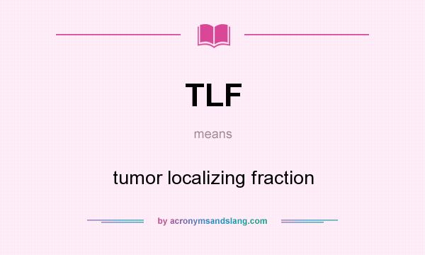 What does TLF mean? It stands for tumor localizing fraction