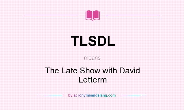What does TLSDL mean? It stands for The Late Show with David Letterm