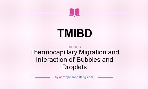 What does TMIBD mean? It stands for Thermocapillary Migration and Interaction of Bubbles and Droplets