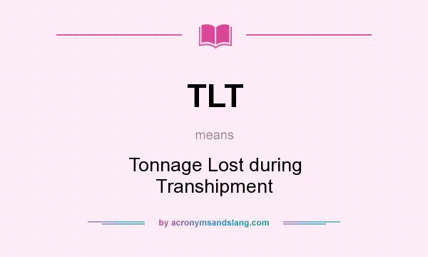 What does TLT mean? It stands for Tonnage Lost during Transhipment