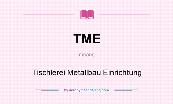 What does TME mean? It stands for Tischlerei Metallbau Einrichtung