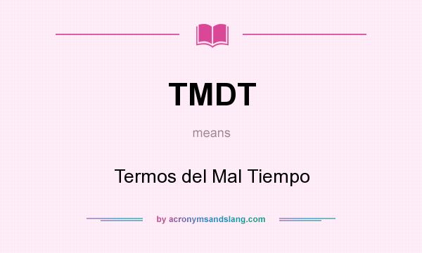 What does TMDT mean? It stands for Termos del Mal Tiempo