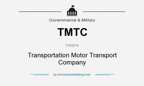 What does TMTC mean? It stands for Transportation Motor Transport Company