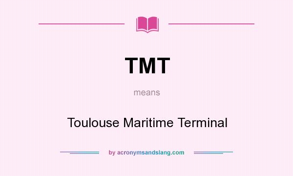 What does TMT mean? It stands for Toulouse Maritime Terminal