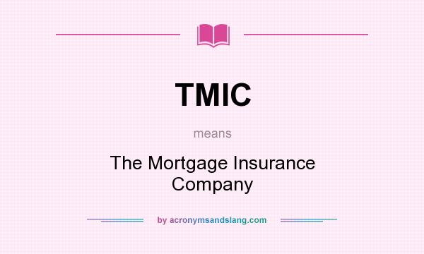 What does TMIC mean? It stands for The Mortgage Insurance Company