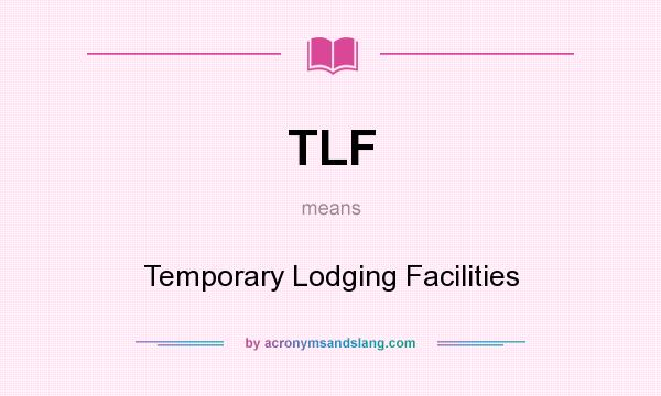 What does TLF mean? It stands for Temporary Lodging Facilities
