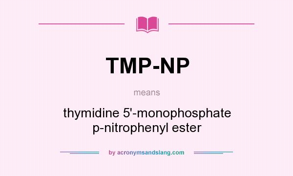What does TMP-NP mean? It stands for thymidine 5`-monophosphate p-nitrophenyl ester