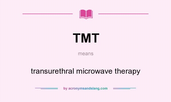 What does TMT mean? It stands for transurethral microwave therapy