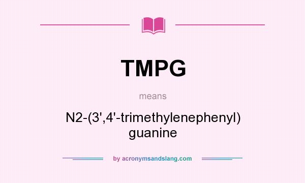 What does TMPG mean? It stands for N2-(3`,4`-trimethylenephenyl) guanine