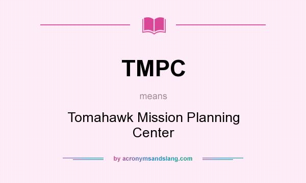 What does TMPC mean? It stands for Tomahawk Mission Planning Center