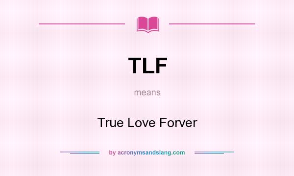 What does TLF mean? It stands for True Love Forver