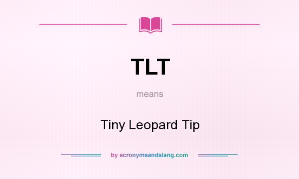 What does TLT mean? It stands for Tiny Leopard Tip
