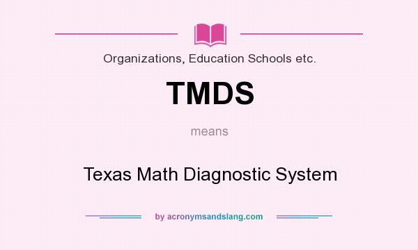 What does TMDS mean? It stands for Texas Math Diagnostic System