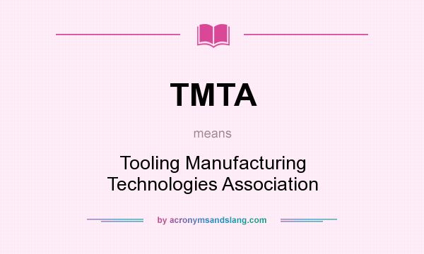What does TMTA mean? It stands for Tooling Manufacturing Technologies Association