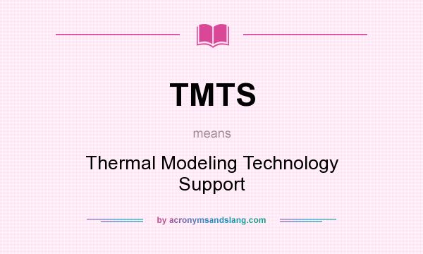 What does TMTS mean? It stands for Thermal Modeling Technology Support