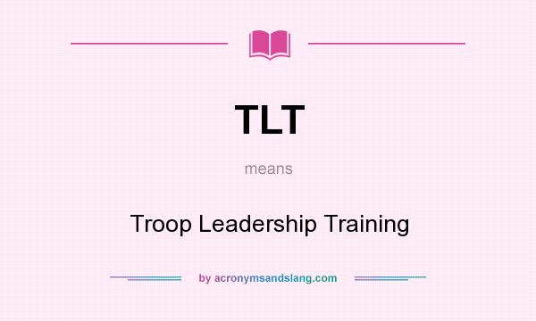 What does TLT mean? It stands for Troop Leadership Training
