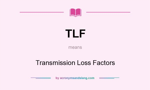 What does TLF mean? It stands for Transmission Loss Factors
