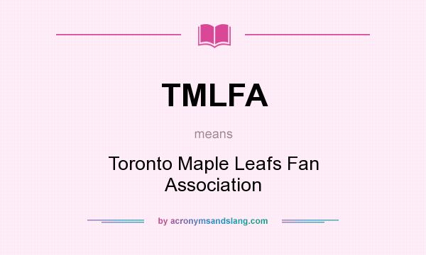 What does TMLFA mean? It stands for Toronto Maple Leafs Fan Association