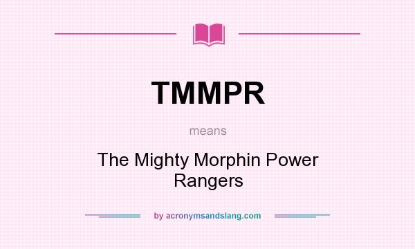 What does TMMPR mean? It stands for The Mighty Morphin Power Rangers
