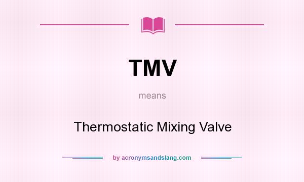 What does TMV mean? It stands for Thermostatic Mixing Valve