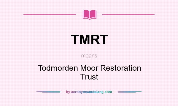 What does TMRT mean? It stands for Todmorden Moor Restoration Trust