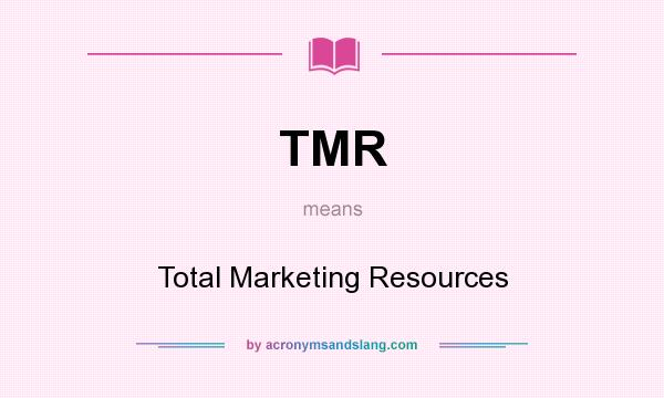 What does TMR mean? It stands for Total Marketing Resources