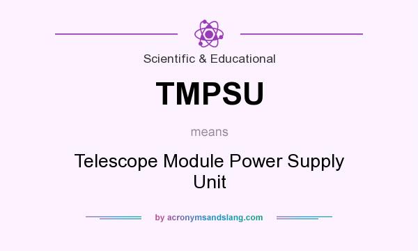 What does TMPSU mean? It stands for Telescope Module Power Supply Unit