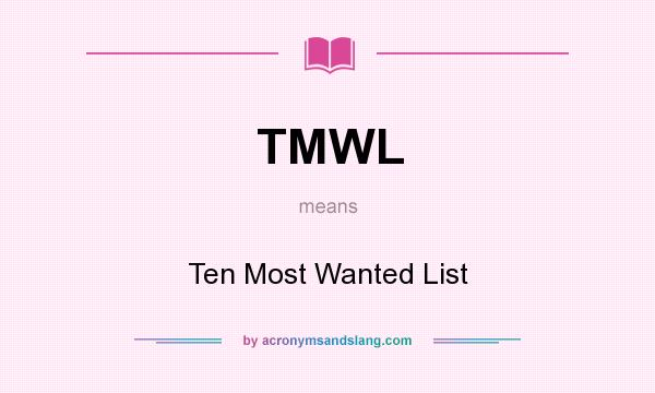 What does TMWL mean? It stands for Ten Most Wanted List