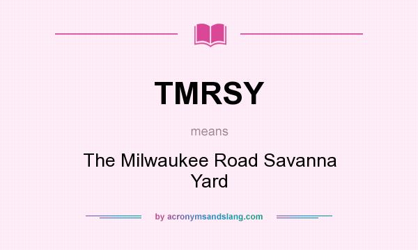 What does TMRSY mean? It stands for The Milwaukee Road Savanna Yard