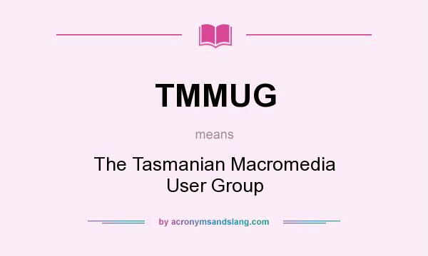 What does TMMUG mean? It stands for The Tasmanian Macromedia User Group