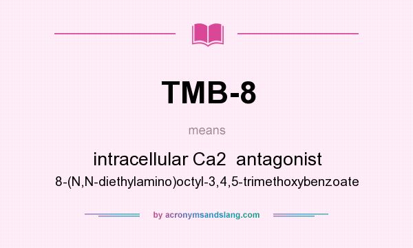 What does TMB-8 mean? It stands for intracellular Ca2  antagonist 8-(N,N-diethylamino)octyl-3,4,5-trimethoxybenzoate