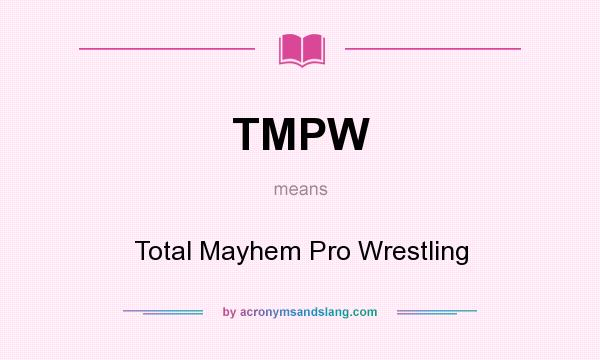 What does TMPW mean? It stands for Total Mayhem Pro Wrestling