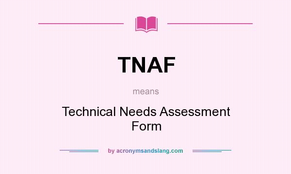 What does TNAF mean? It stands for Technical Needs Assessment Form