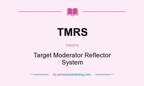 What does TMRS mean? It stands for Target Moderator Reflector System