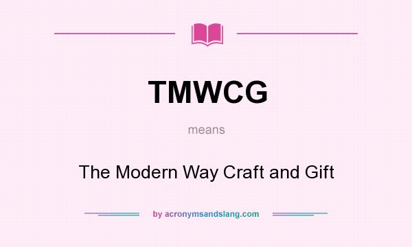 What does TMWCG mean? It stands for The Modern Way Craft and Gift