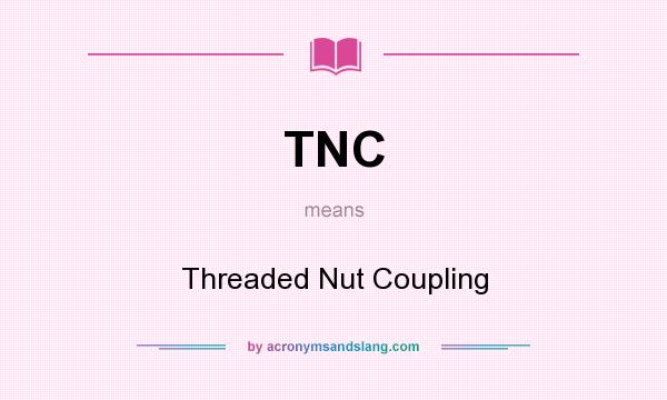 What does TNC mean? It stands for Threaded Nut Coupling
