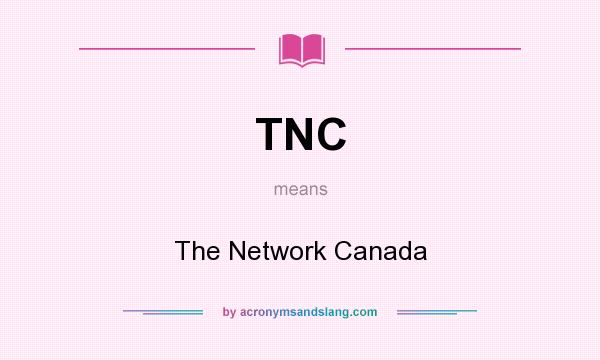 What does TNC mean? It stands for The Network Canada